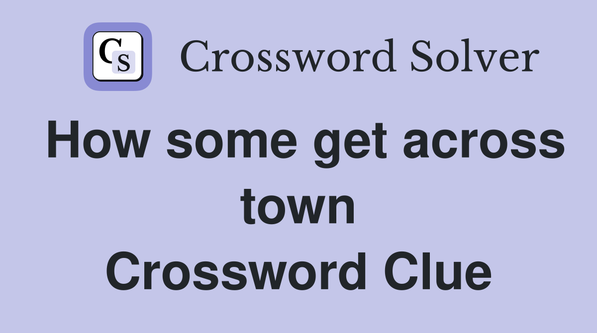 How some get across town Crossword Clue