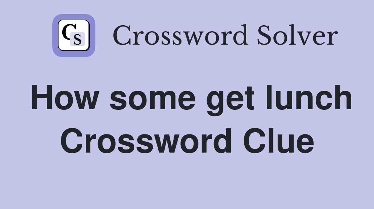 How some get lunch Crossword Clue
