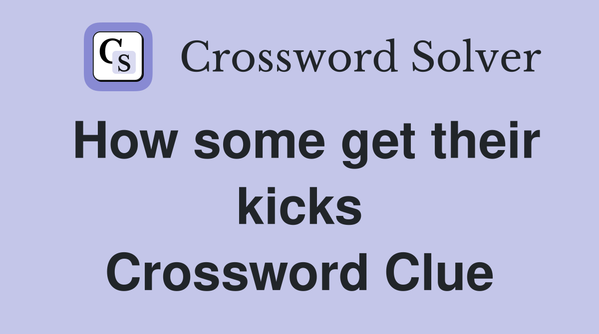 How some get their kicks Crossword Clue