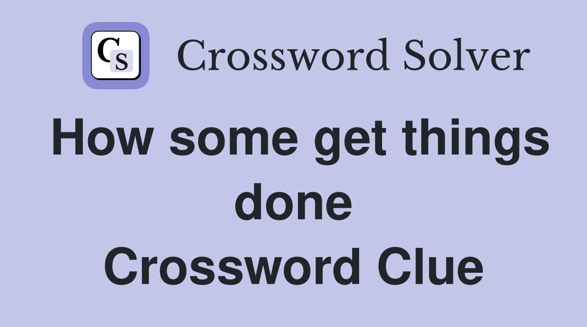 How some get things done Crossword Clue