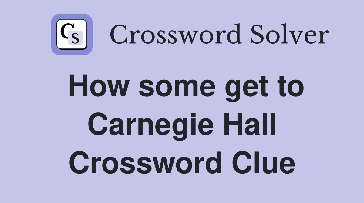 How some get to Carnegie Hall Crossword Clue