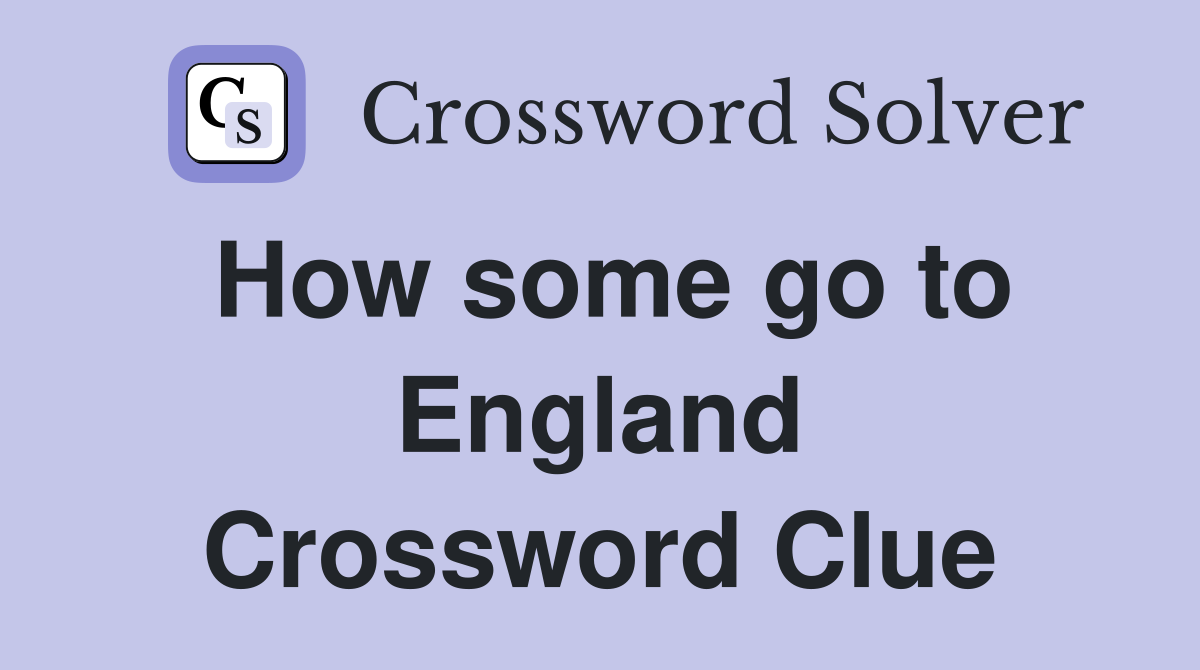 How some go to England Crossword Clue