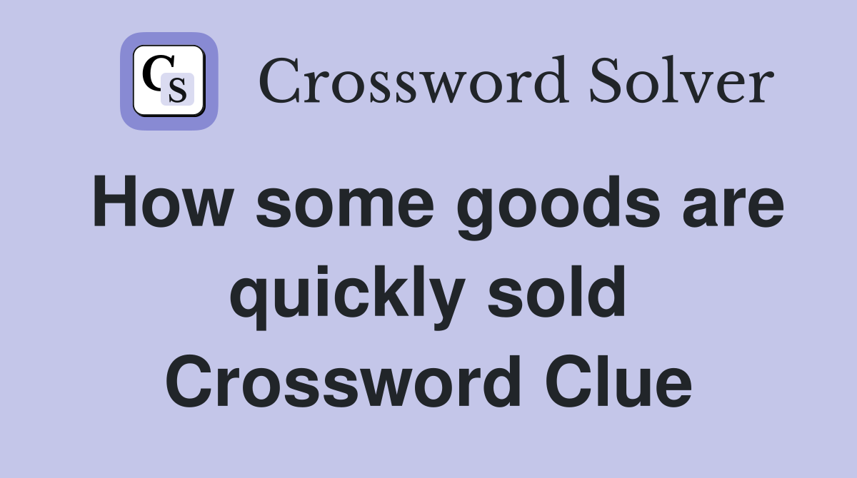 How some goods are quickly sold Crossword Clue