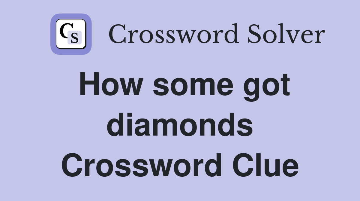 How some got diamonds Crossword Clue