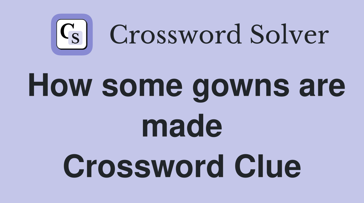 How some gowns are made Crossword Clue