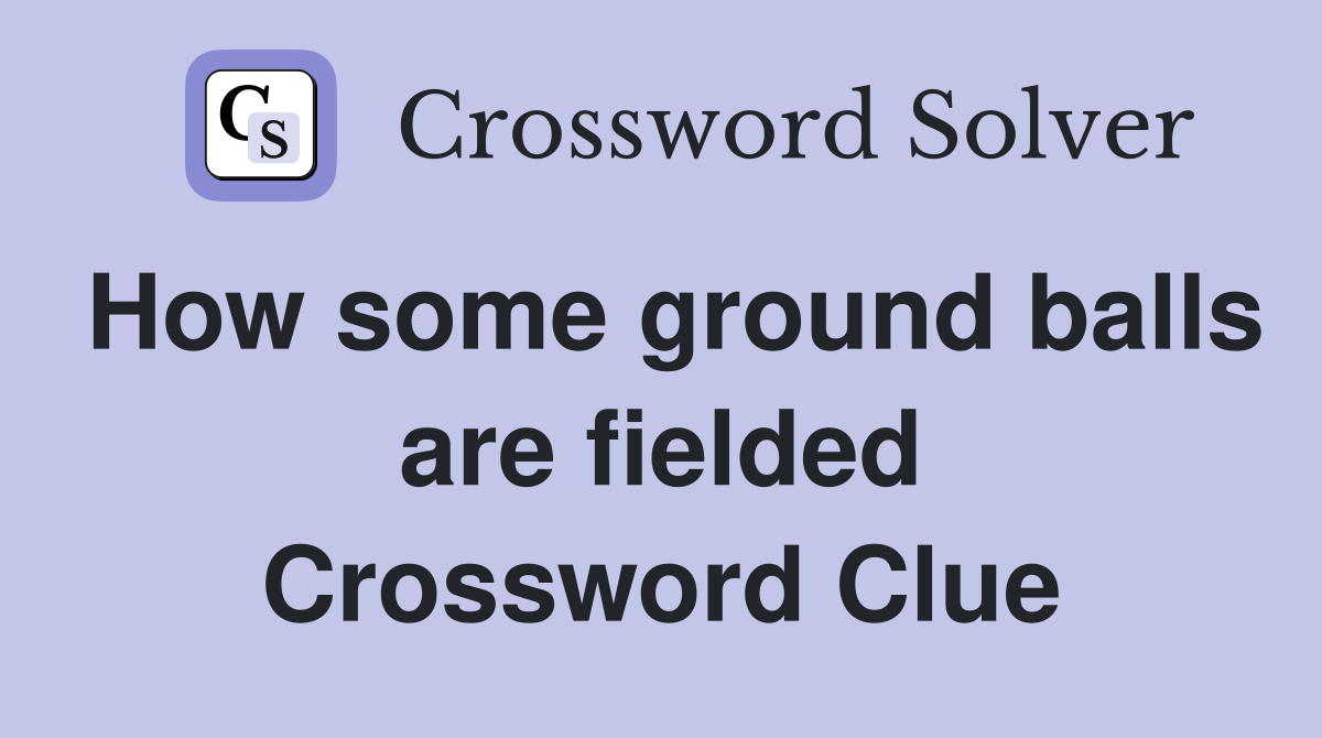 How some ground balls are fielded Crossword Clue