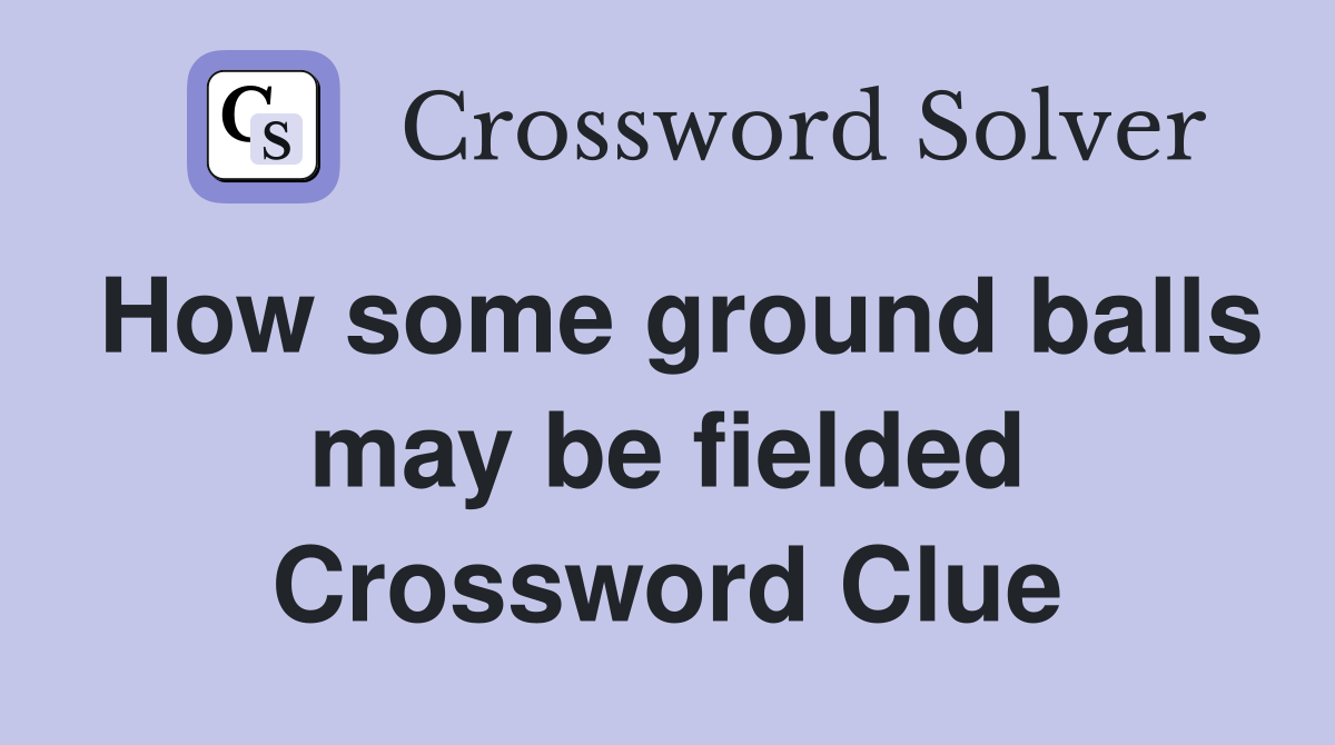 How some ground balls may be fielded Crossword Clue