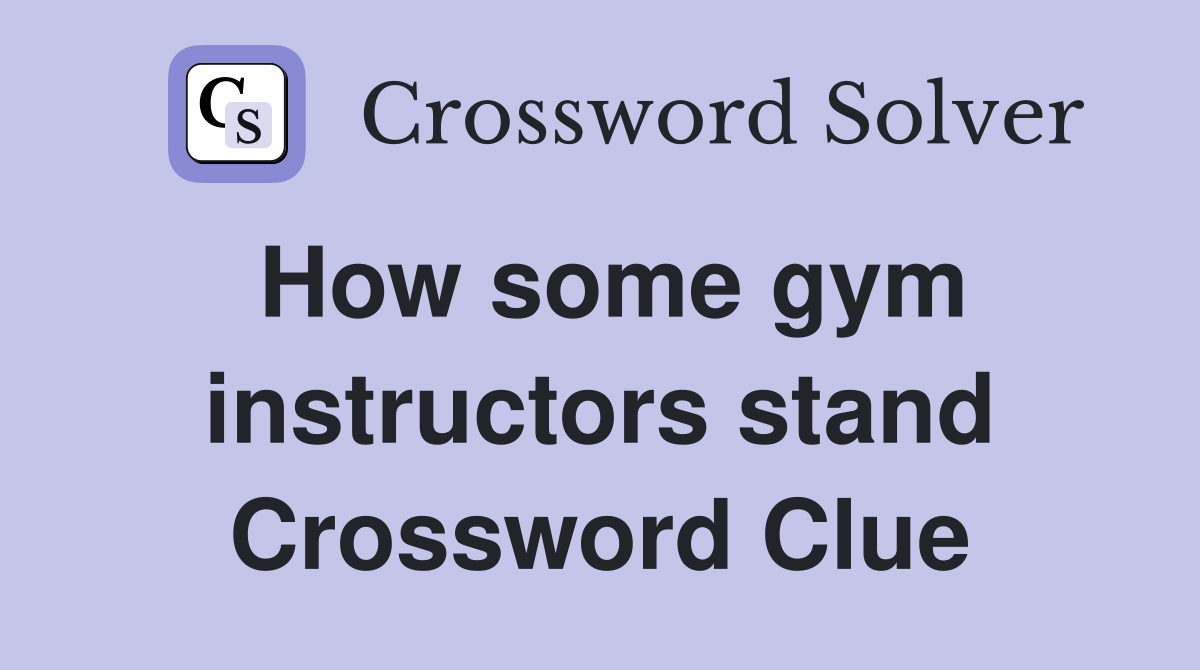 How some gym instructors stand Crossword Clue