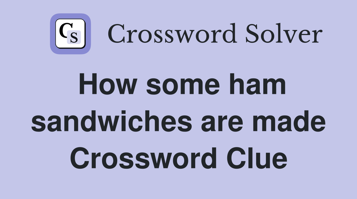 How some ham sandwiches are made Crossword Clue