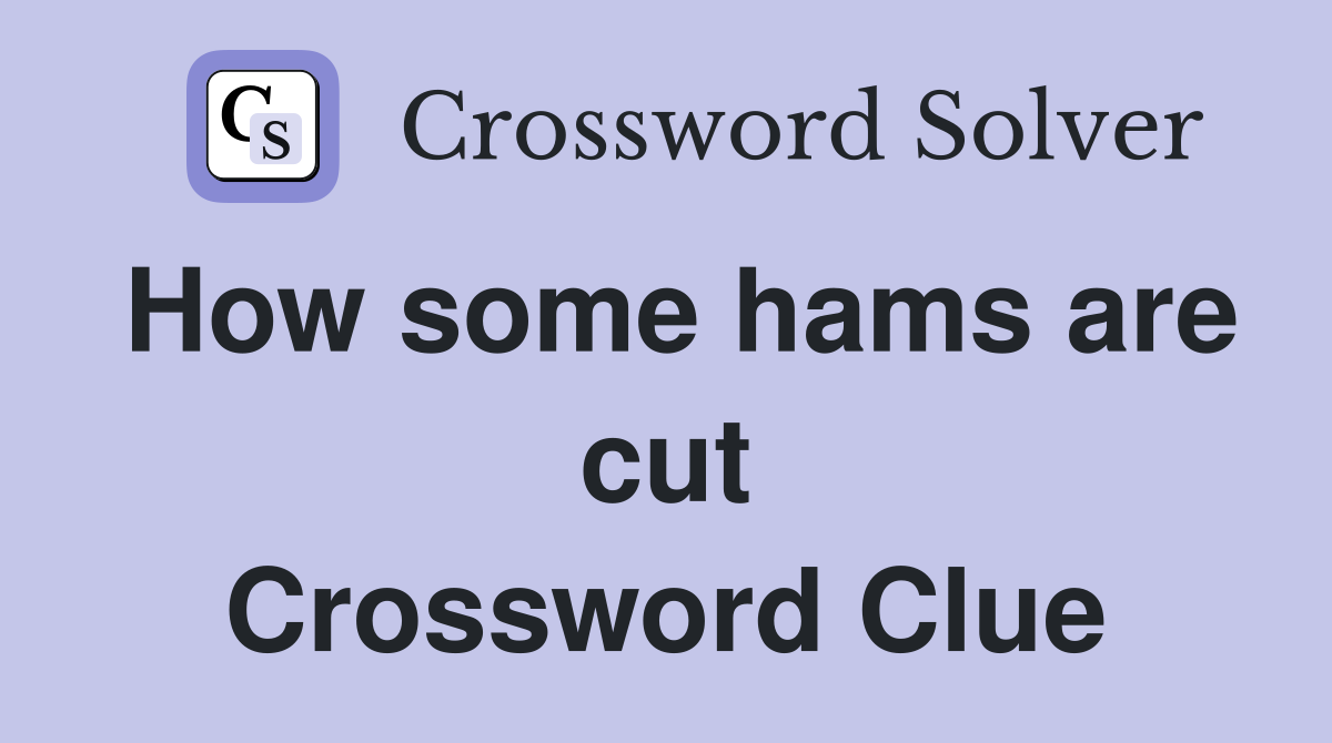 How some hams are cut Crossword Clue
