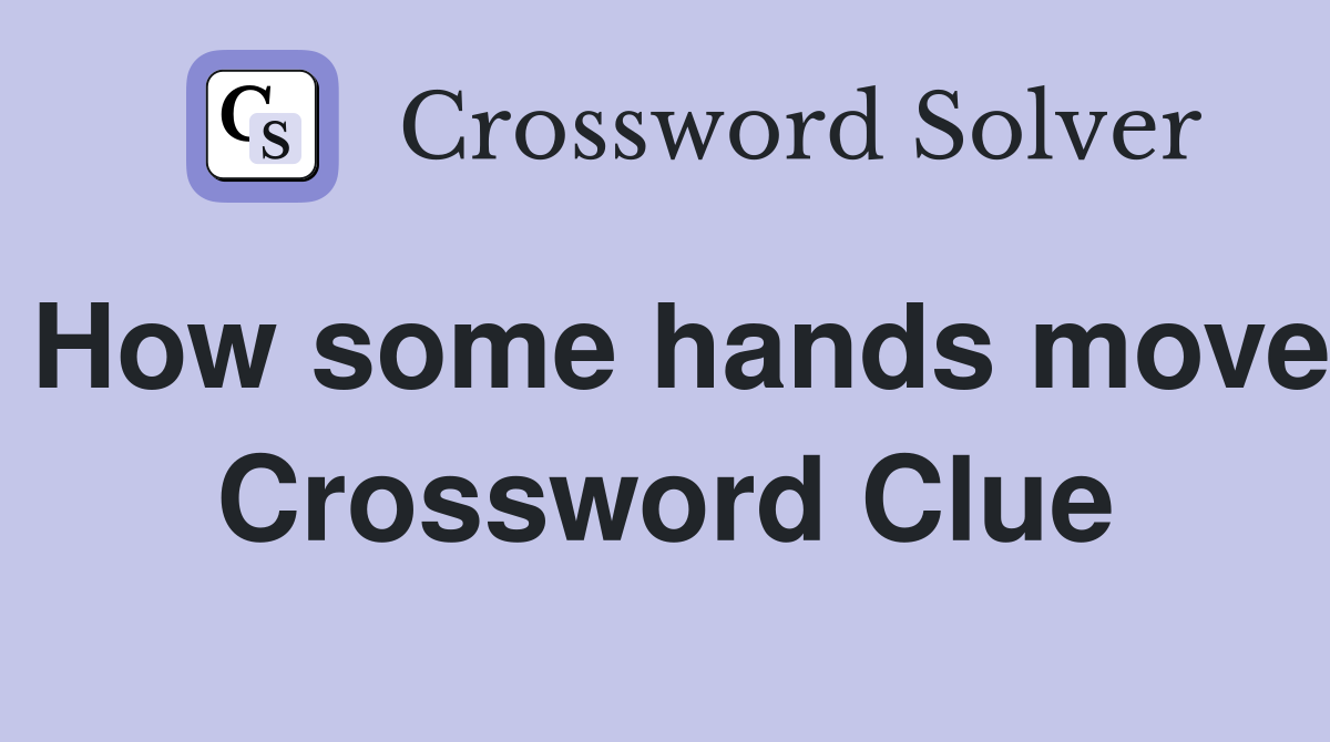 How some hands move Crossword Clue