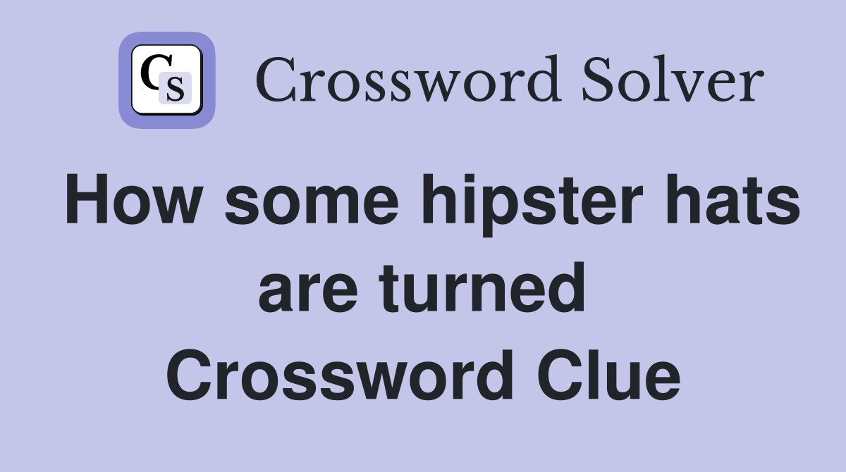 How some hipster hats are turned Crossword Clue