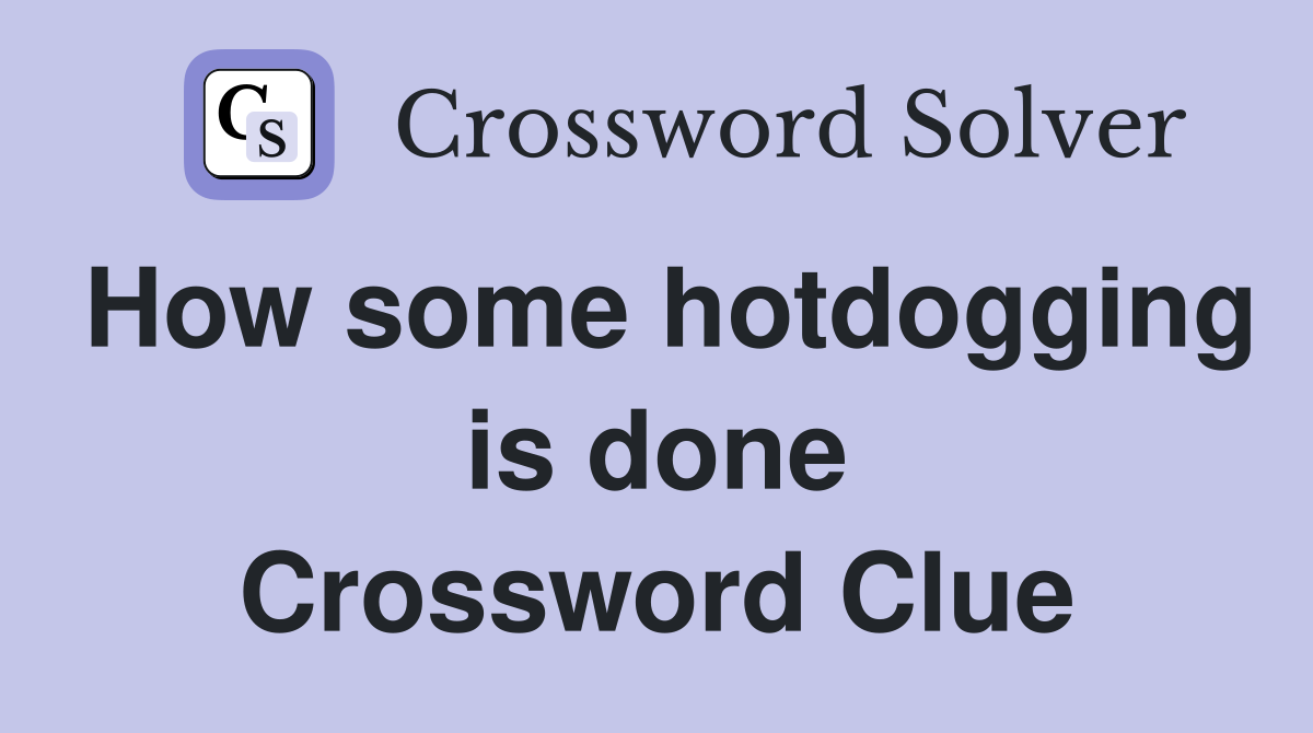 How some hotdogging is done Crossword Clue