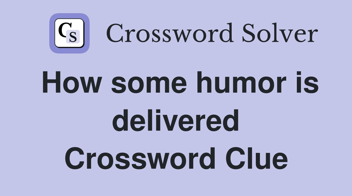 How some humor is delivered Crossword Clue