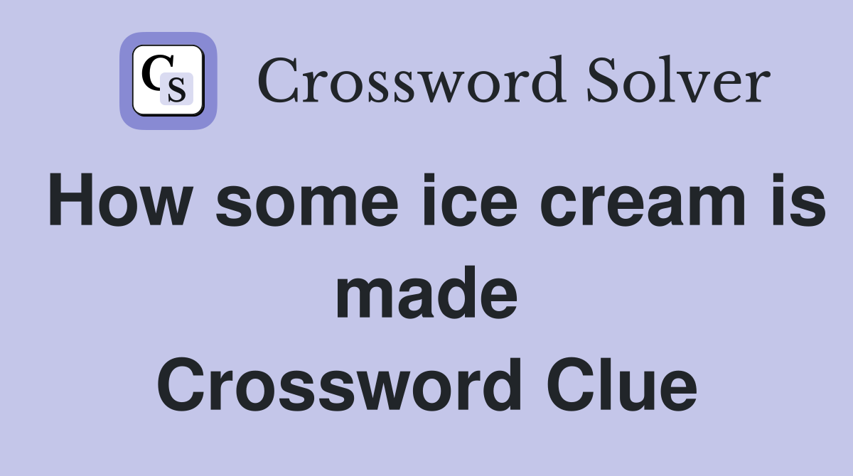 How some ice cream is made Crossword Clue