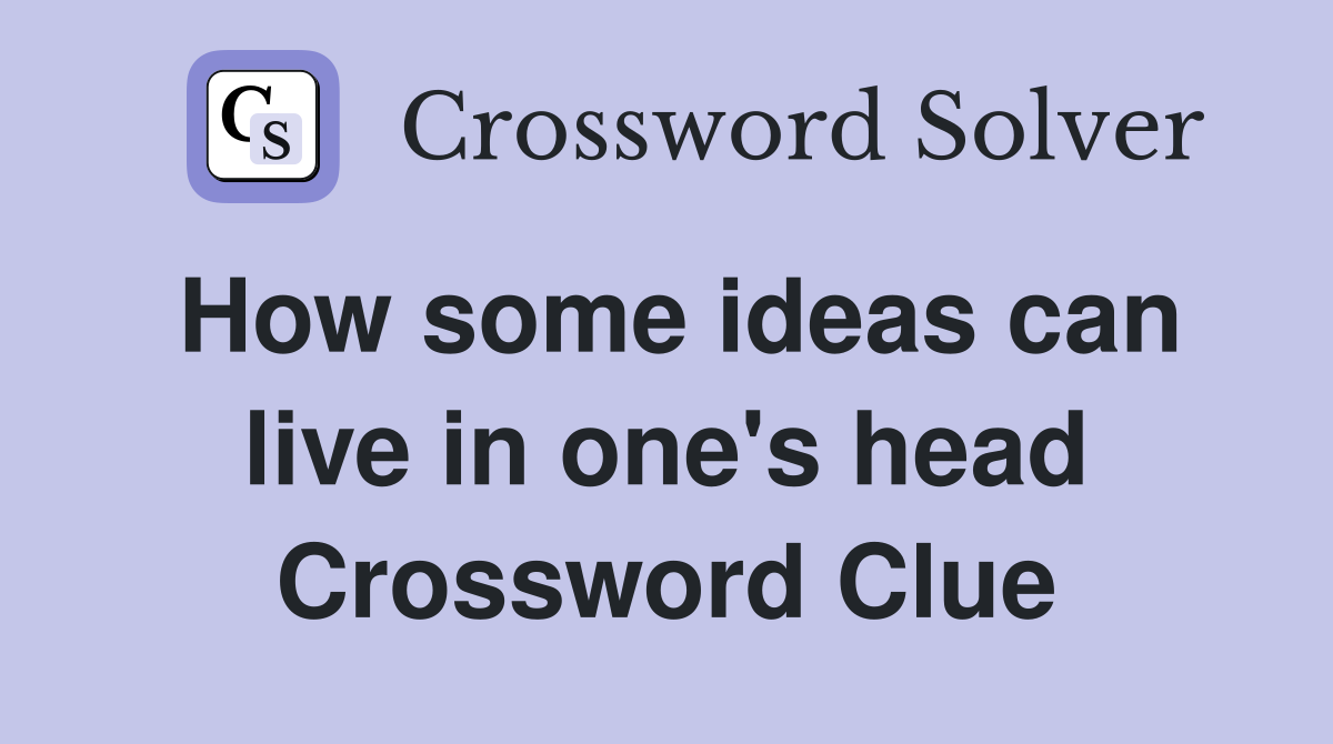 How some ideas can live in one's head Crossword Clue