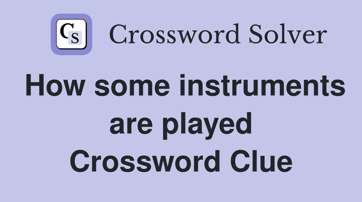 How some instruments are played Crossword Clue