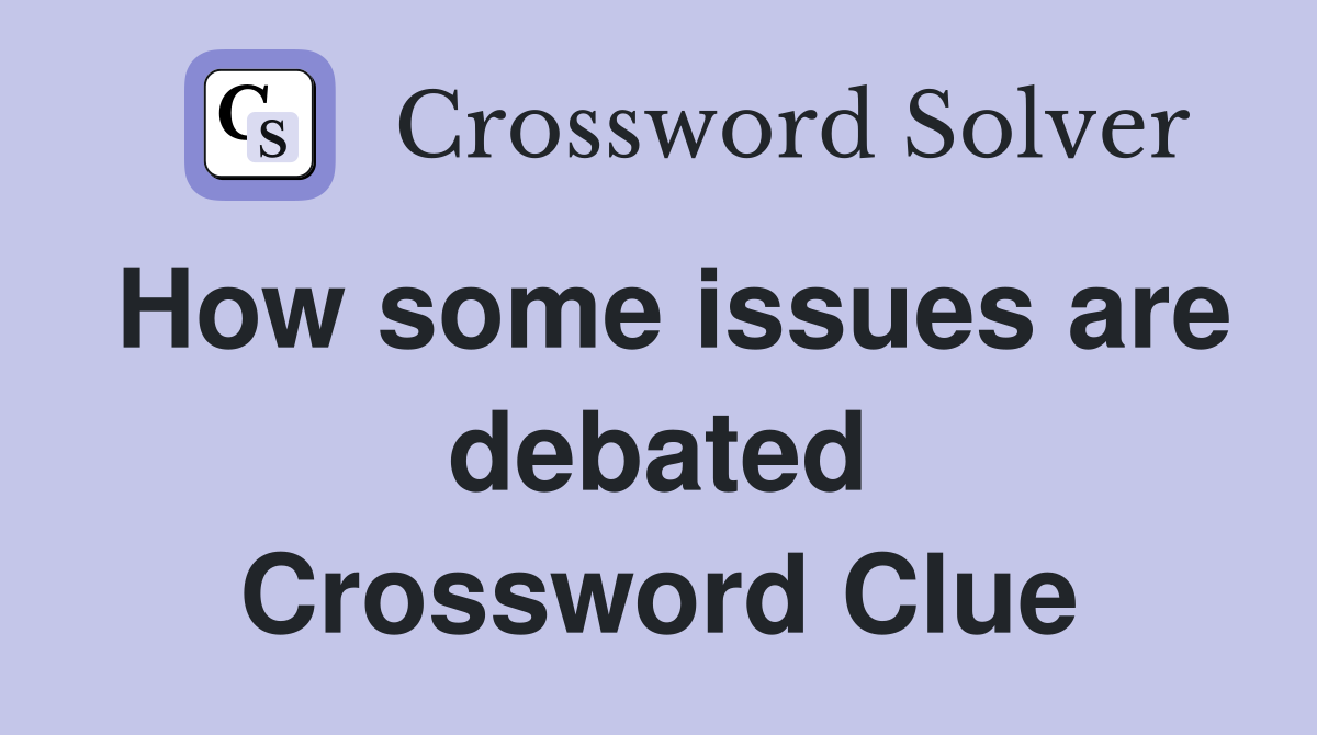 How some issues are debated Crossword Clue