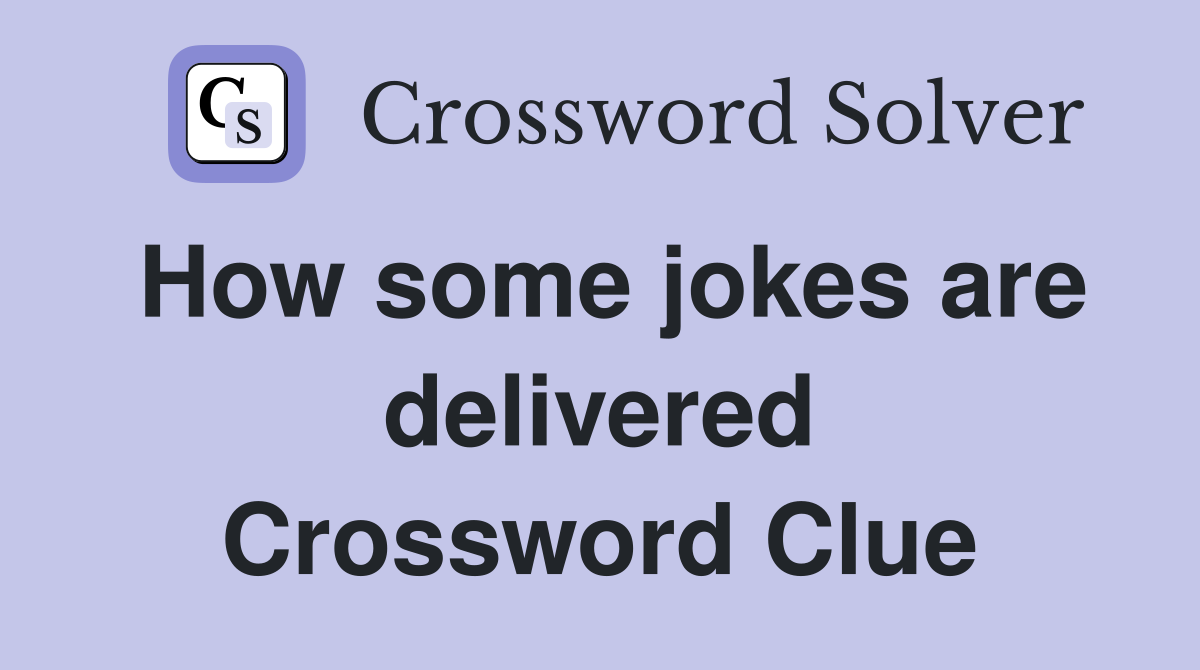 How some jokes are delivered Crossword Clue