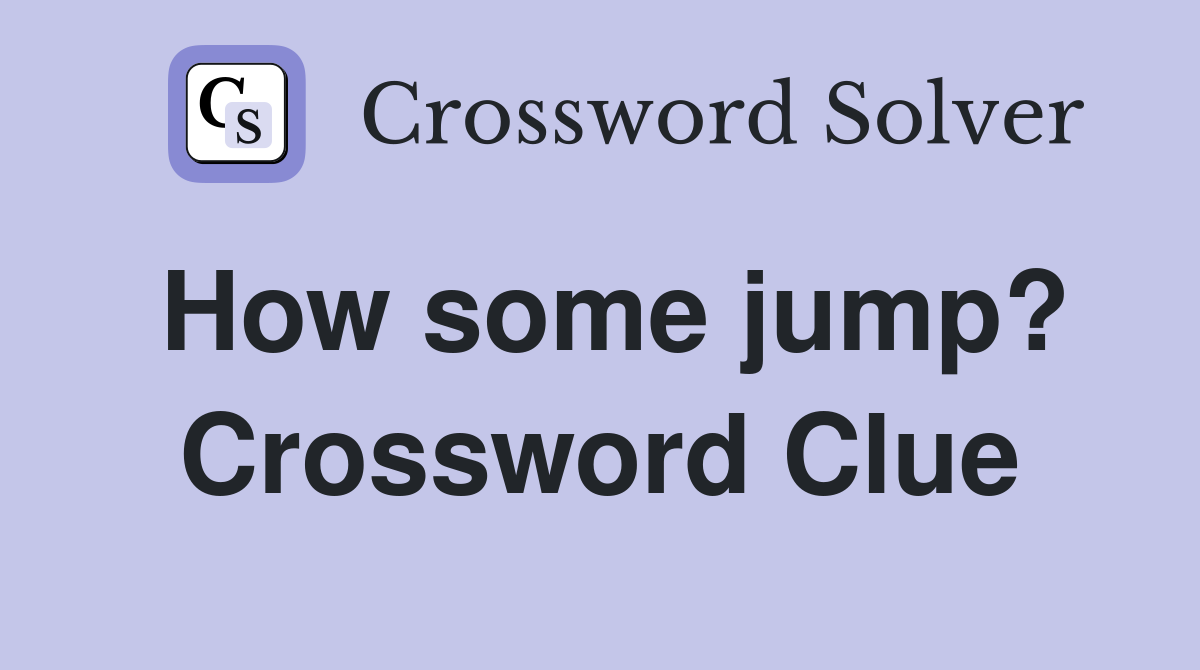 How some jump? Crossword Clue