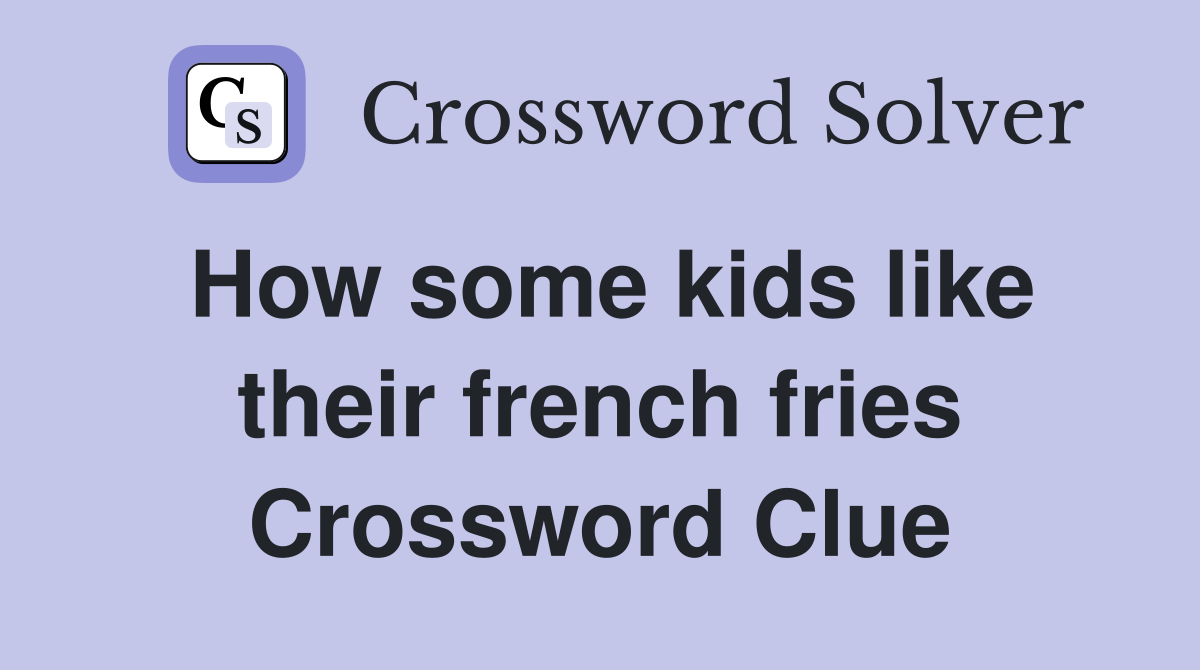 How some kids like their french fries Crossword Clue