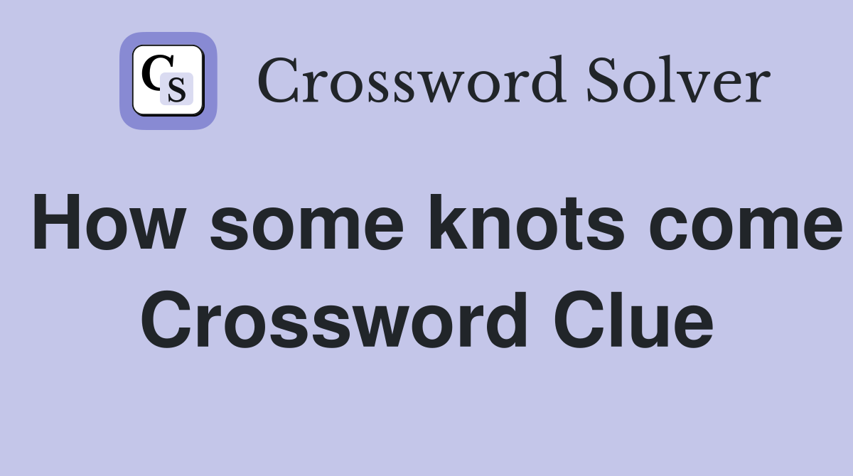 How some knots come Crossword Clue