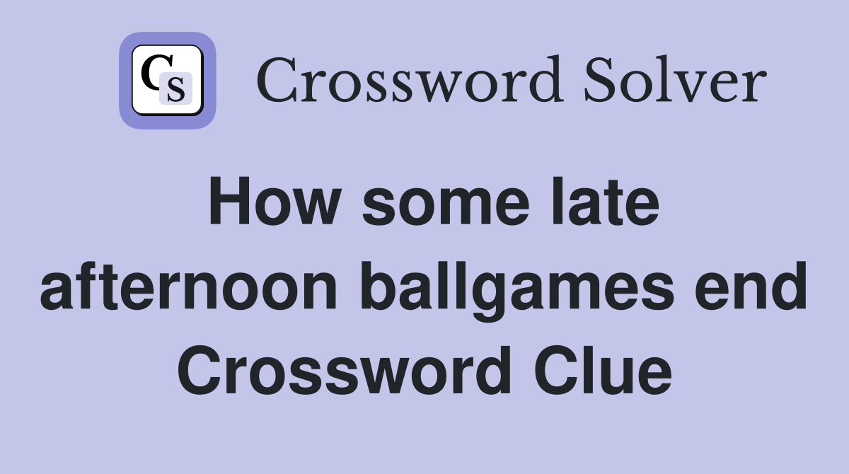How some late afternoon ballgames end Crossword Clue