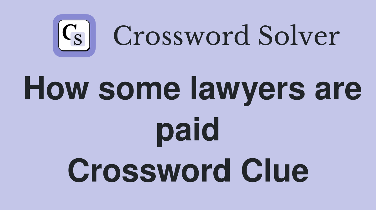 How some lawyers are paid Crossword Clue