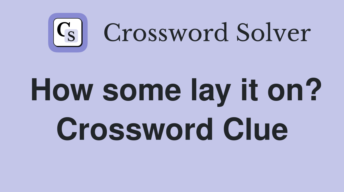 How some lay it on? Crossword Clue