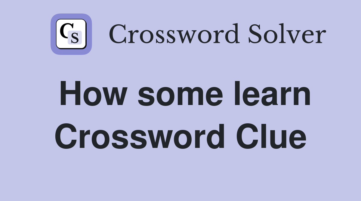 How some learn Crossword Clue