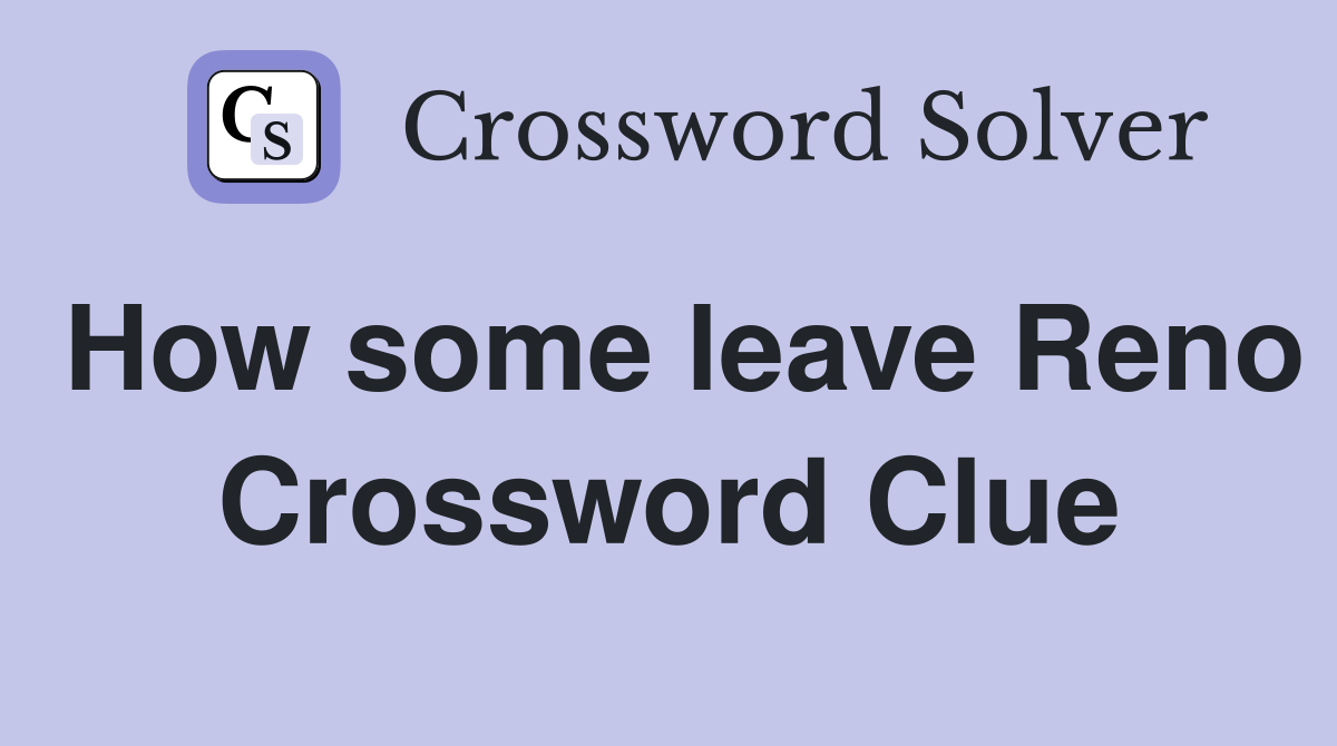 How some leave Reno Crossword Clue