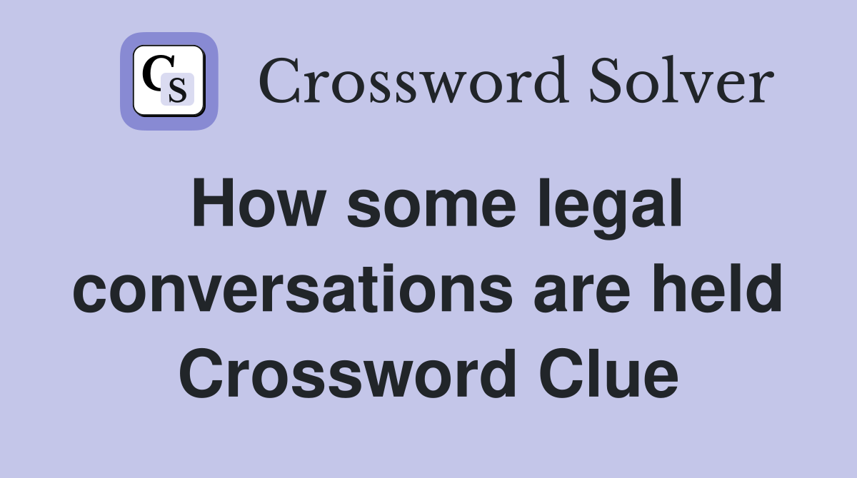 How some legal conversations are held Crossword Clue