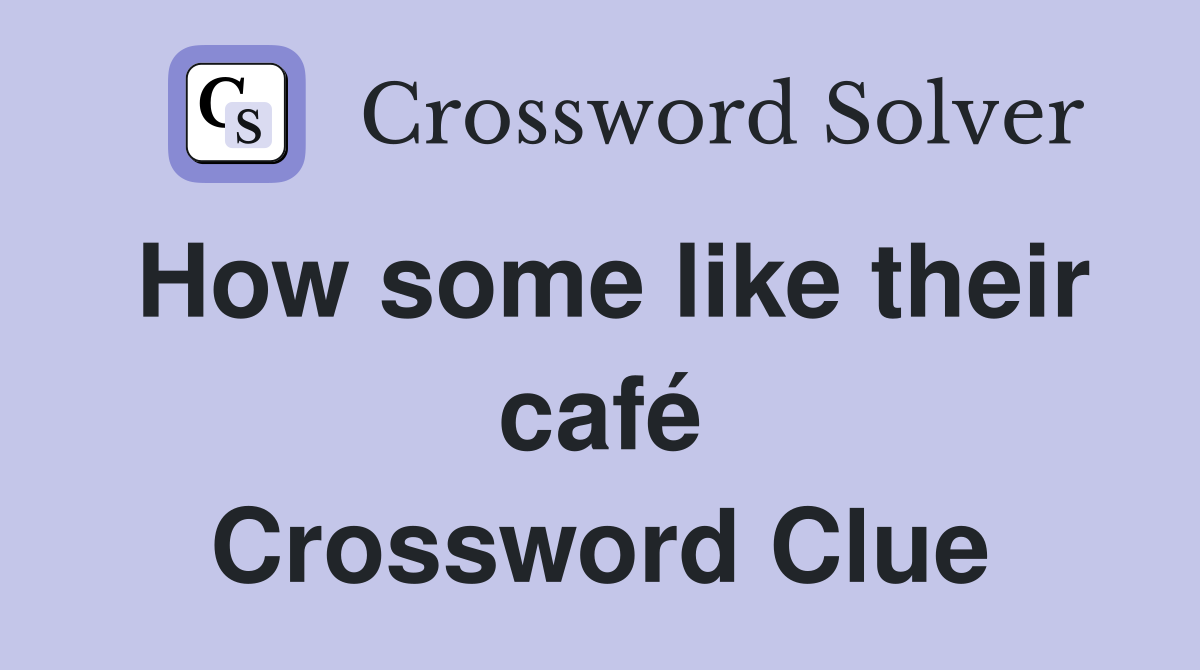 How some like their café Crossword Clue