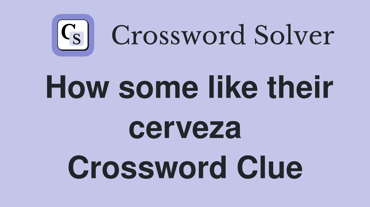 How some like their cerveza Crossword Clue