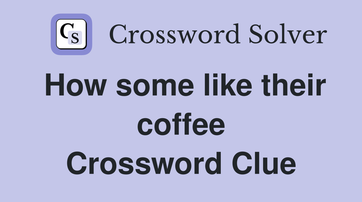 How some like their coffee Crossword Clue