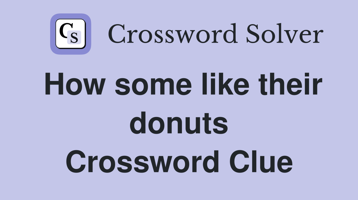 How some like their donuts Crossword Clue