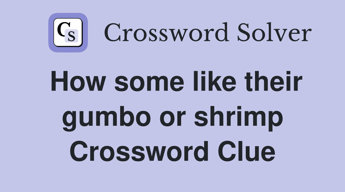 How some like their gumbo or shrimp Crossword Clue
