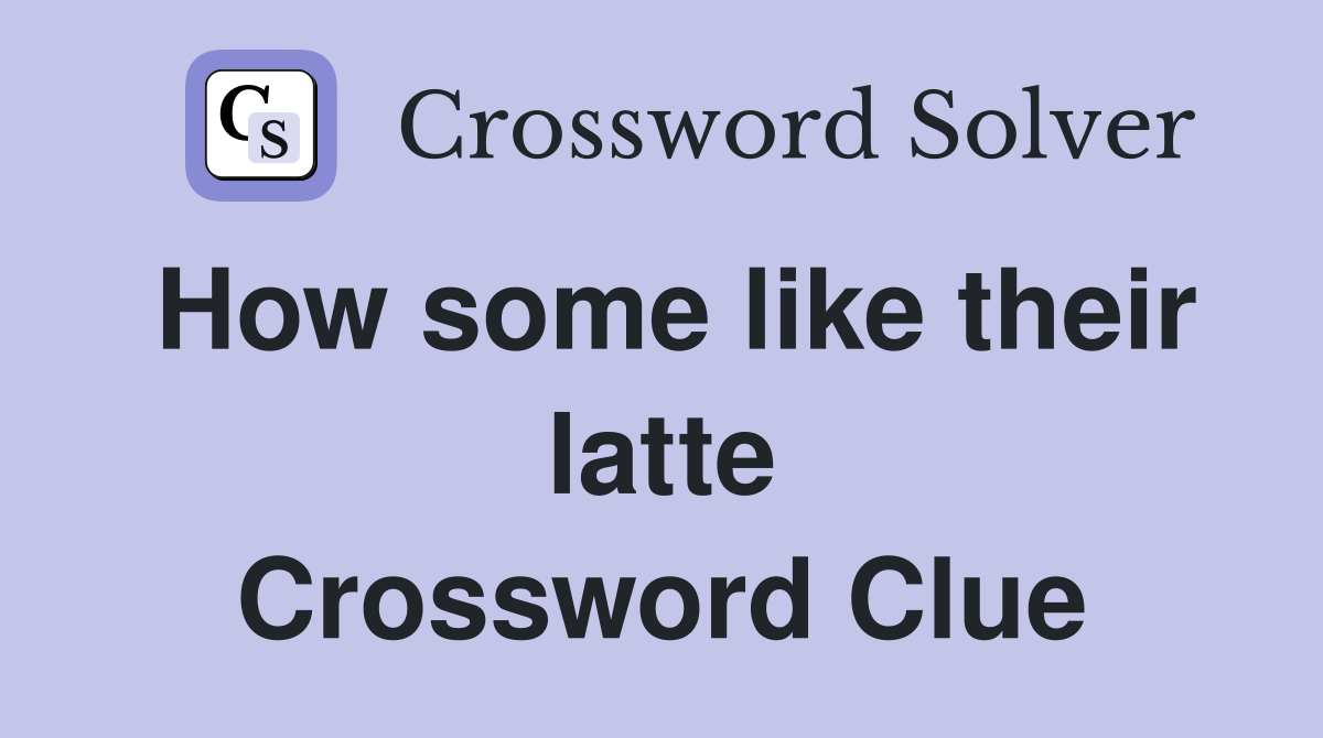 How some like their latte Crossword Clue