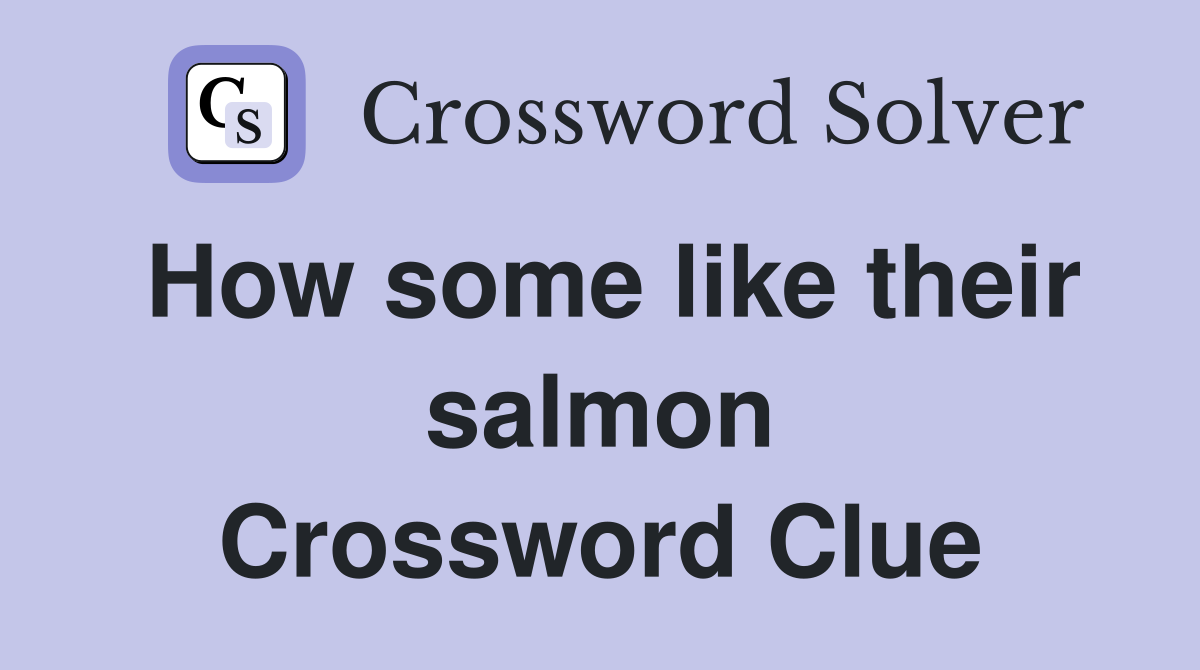 How some like their salmon Crossword Clue