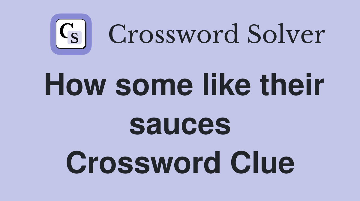 How some like their sauces Crossword Clue