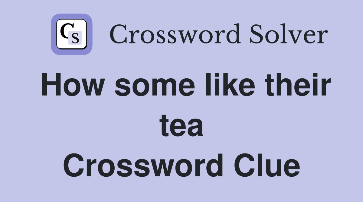 How some like their tea Crossword Clue
