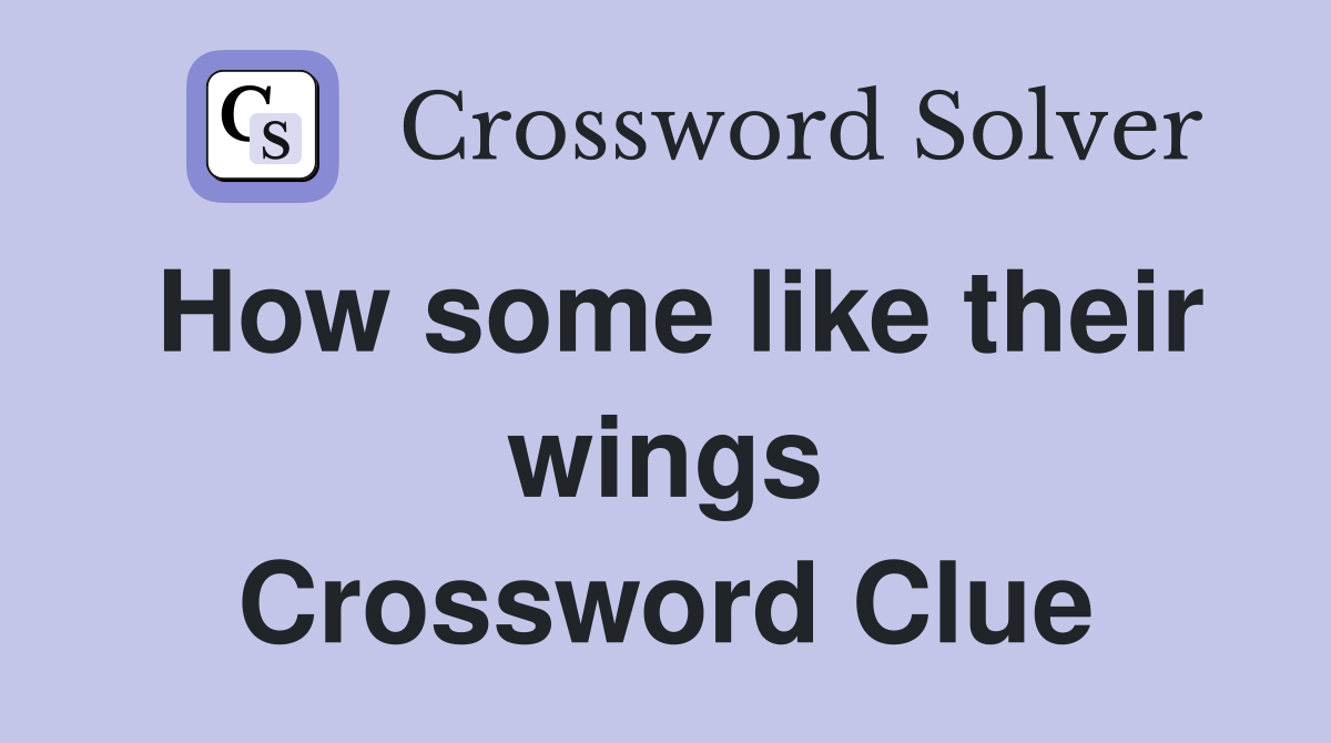 How some like their wings Crossword Clue