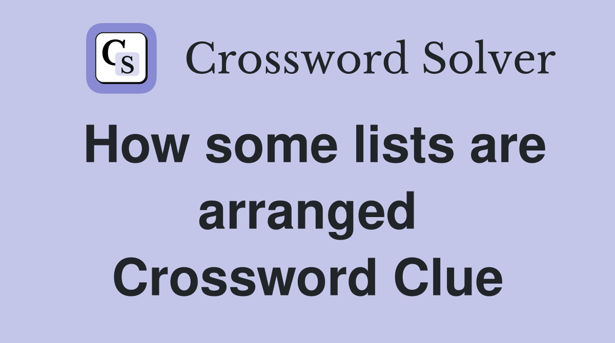 How some lists are arranged Crossword Clue