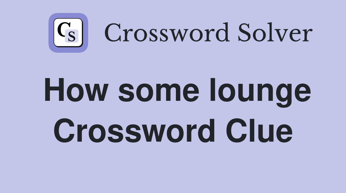 How some lounge Crossword Clue