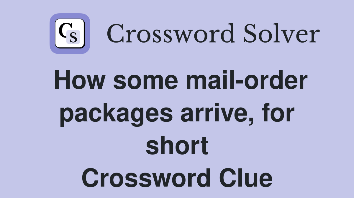 How some mail-order packages arrive, for short Crossword Clue