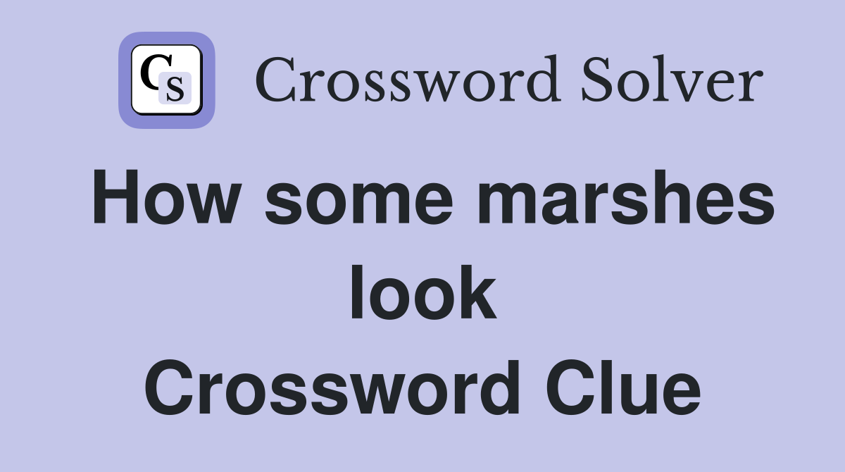 How some marshes look Crossword Clue