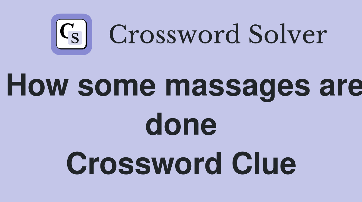 How some massages are done Crossword Clue