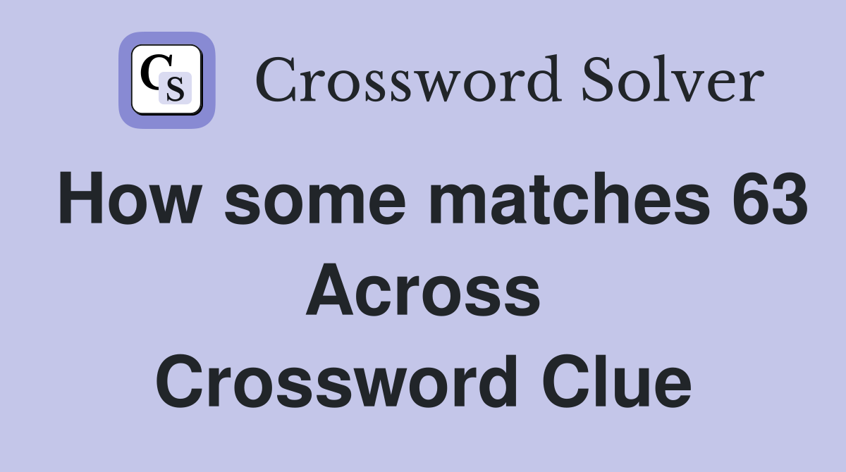How some matches 63 Across Crossword Clue