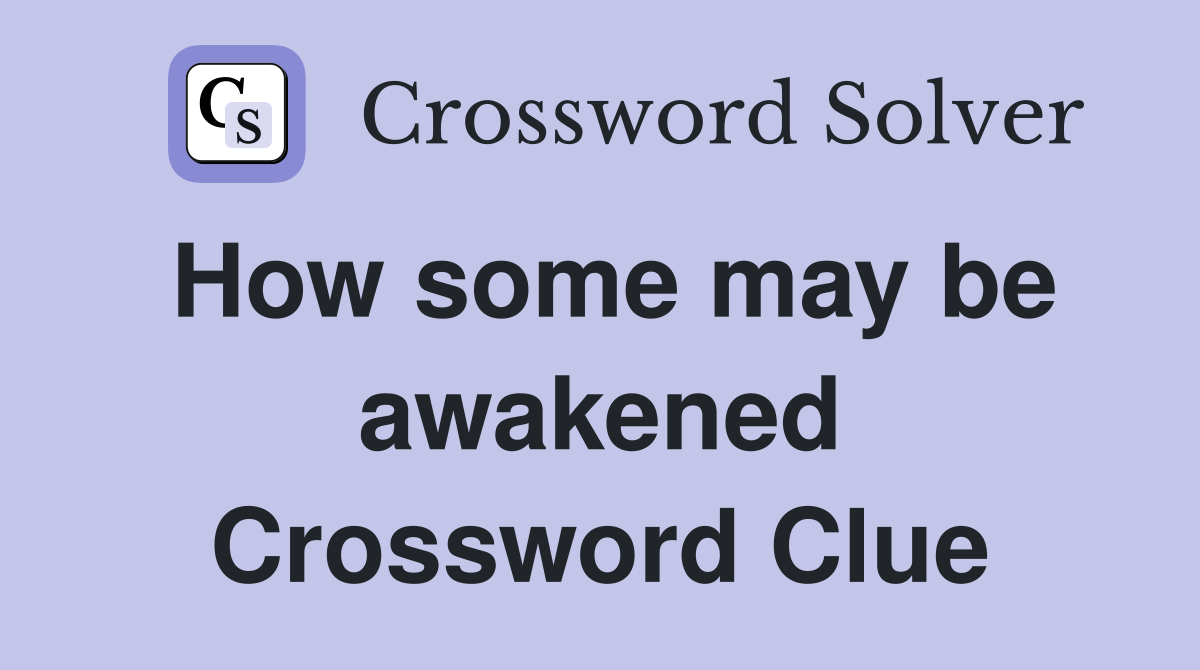 How some may be awakened Crossword Clue