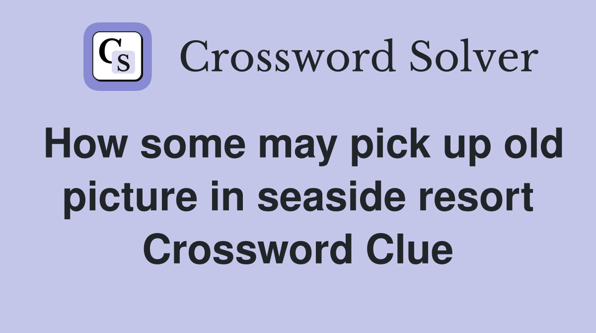 How some may pick up old picture in seaside resort Crossword Clue